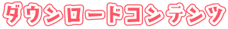 ダウンロードコンテンツ