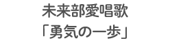 未来部歌 勇気の一歩